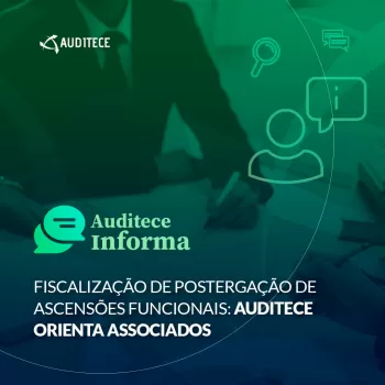 FISCALIZAÇÃO DE POSTERGAÇÃO DE ASCENSÕES FUNCIONAIS: Auditece orienta associados FISCALIZAÇÃO DE POSTERGAÇÃO DE ASCENSÕES FUNCIONAIS: Auditece orienta associados