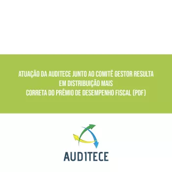 ATUAÇÃO DA AUDITECE JUNTO AO COMITÊ GESTOR RESULTA EM DISTRIBUIÇÃO MAIS CORRETA DO PRÊMIO DE DESEMPENHO FISCAL (PDF)