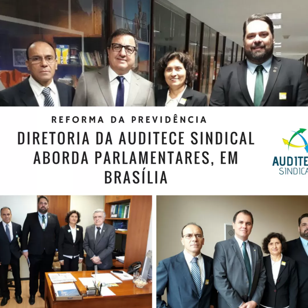 REFORMA DA PREVIDÊNCIA - Diretoria da AUDITECE SINDICAL aborda parlamentares, em Brasília
