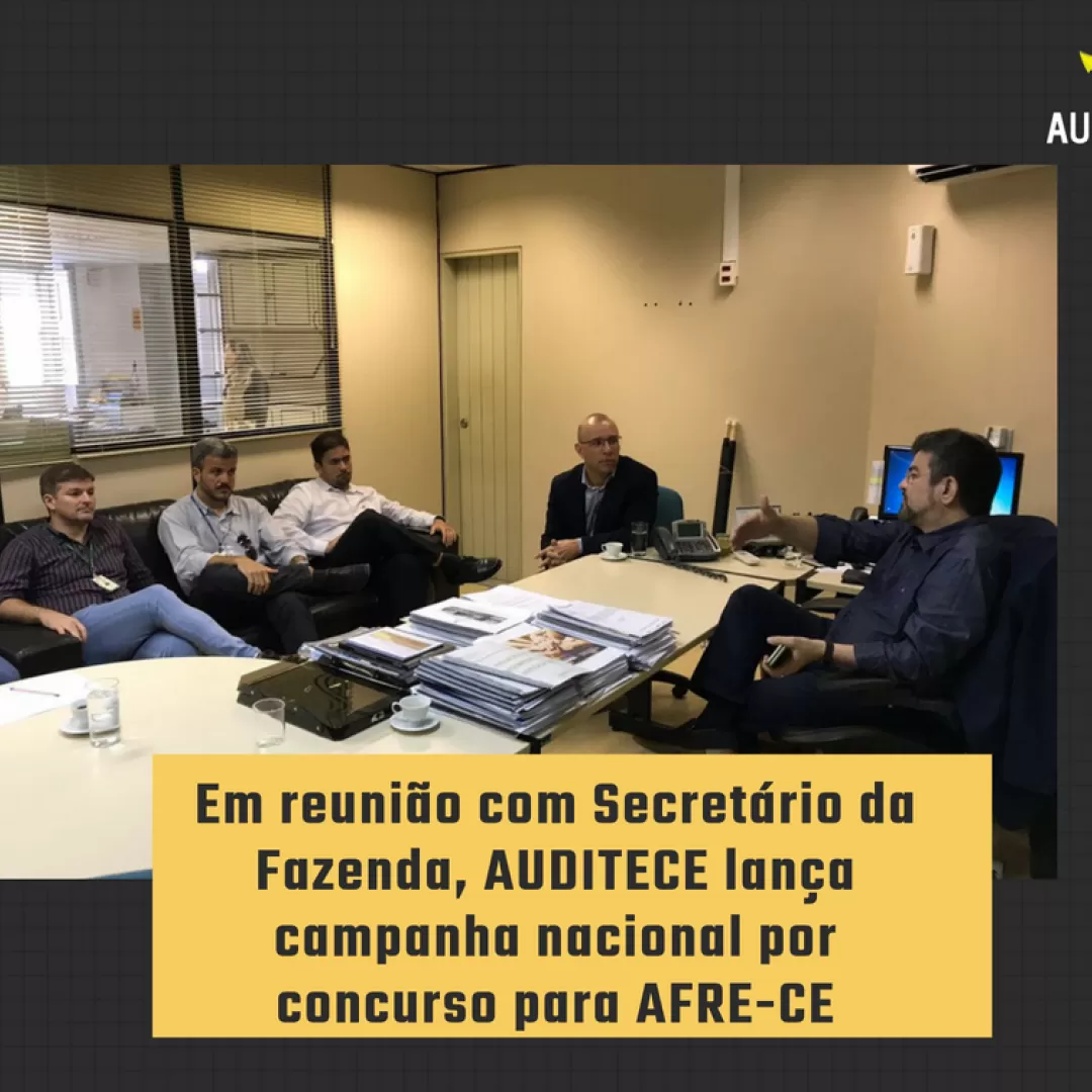 Em reunião com Secretário da Fazenda, AUDITECE lança campanha nacional por concurso para AFRE-CE
